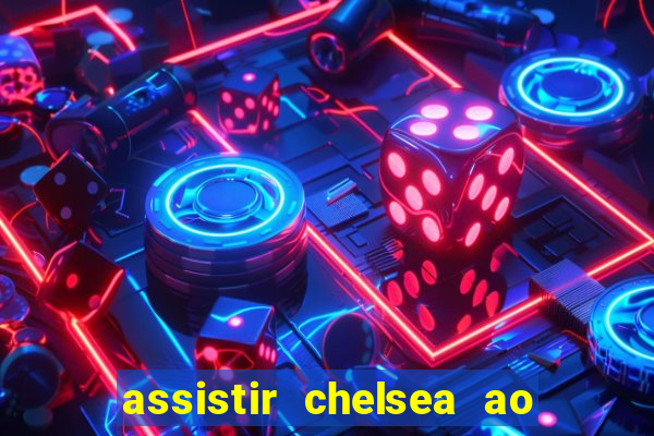 assistir chelsea ao vivo futemax